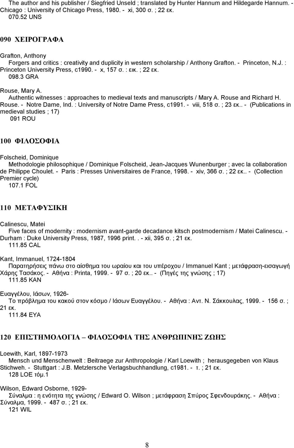 : εικ. ; 22 εκ. 098.3 GRA Rouse, Mary A. Authentic witnesses : approaches to medieval texts and manuscripts / Mary A. Rouse and Richard H. Rouse. - Notre Dame, Ind.