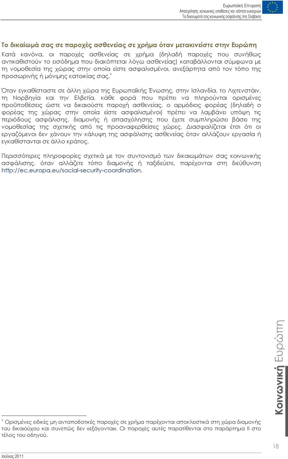 Όταν εγκαθίσταστε σε άλλη χώρα της Ευρωπαϊκής Ένωσης, στην Ισλανδία, το Λιχτενστάιν, τη Νορβηγία και την Ελβετία, κάθε φορά που πρέπει να πληρούνται ορισμένες προϋποθέσεις ώστε να δικαιούστε παροχή