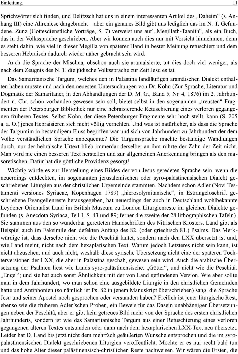 Aber wir können auch dies nur mit Vorsicht hinnehmen, denn es steht dahin, wie viel in dieser Megilla von späterer Hand in bester Meinung retuschiert und dem besseren Hebräisch dadurch wieder näher