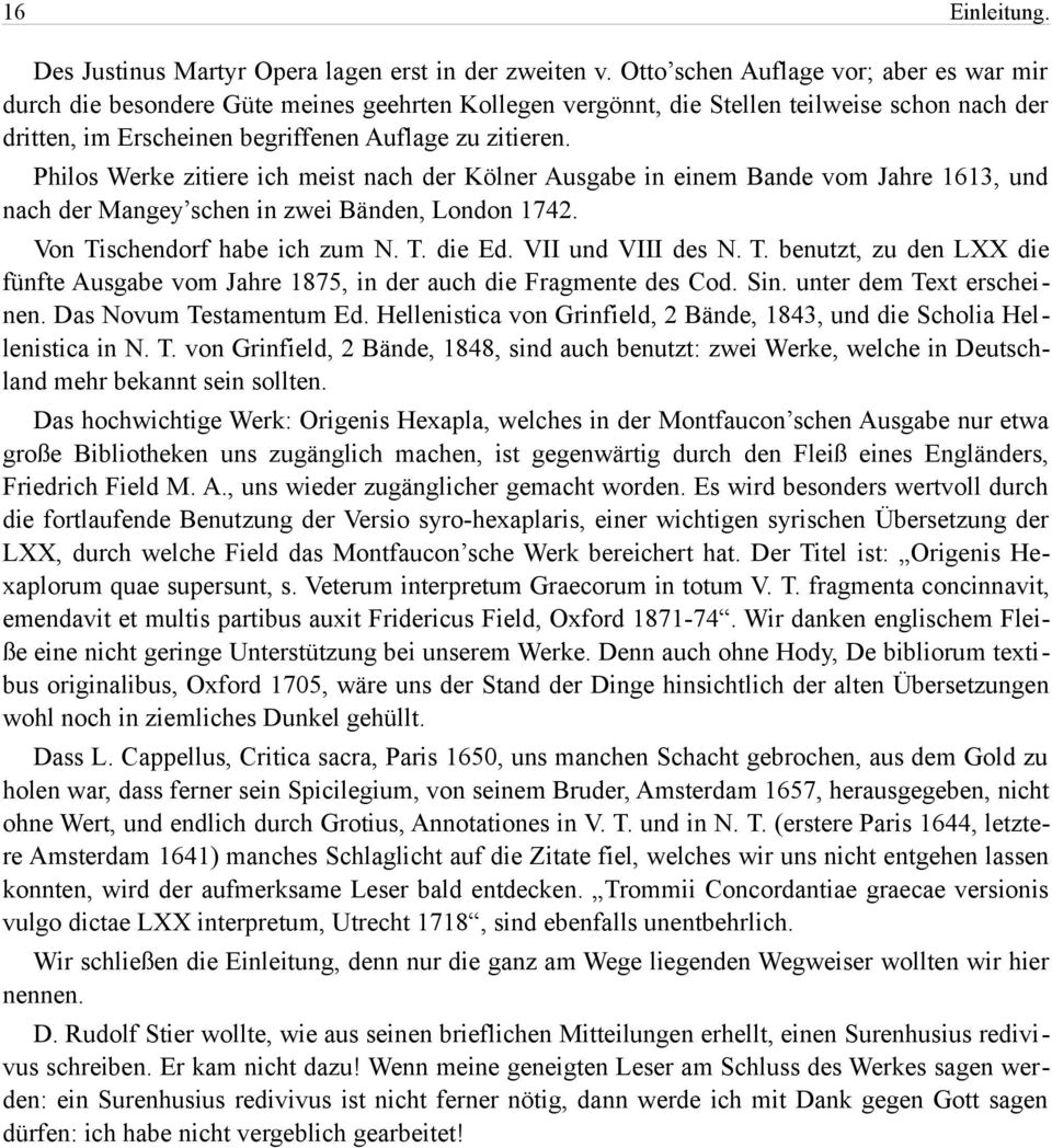 Philos Werke zitiere ich meist nach der Kölner Ausgabe in einem Bande vom Jahre 1613, und nach der Mangey schen in zwei Bänden, London 1742. Von Tischendorf habe ich zum N. T. die Ed.