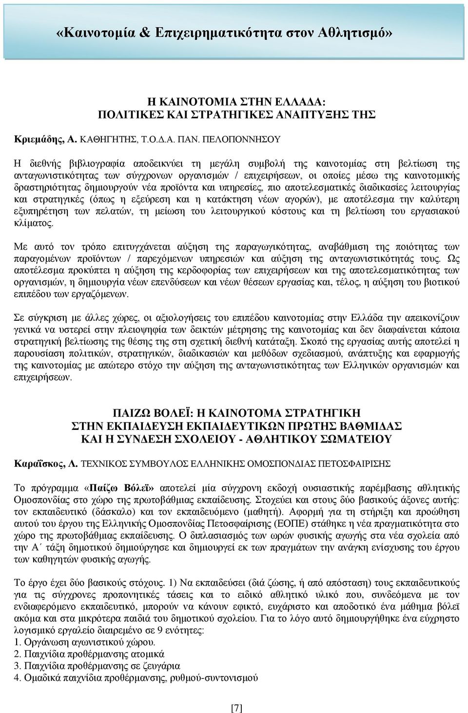 δραστηριότητας δημιουργούν νέα προϊόντα και υπηρεσίες, πιο αποτελεσματικές διαδικασίες λειτουργίας και στρατηγικές (όπως η εξεύρεση και η κατάκτηση νέων αγορών), με αποτέλεσμα την καλύτερη