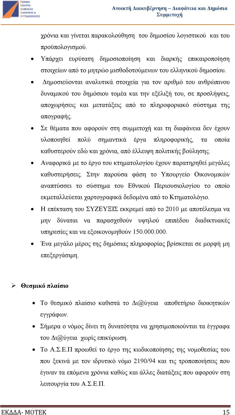 ηµοσιεύονται αναλυτικά στοιχεία για τον αριθµό του ανθρώπινου δυναµικού του δηµόσιου τοµέα και την εξέλιξή του, σε προσλήψεις, αποχωρήσεις και µετατάξεις από το πληροφοριακό σύστηµα της απογραφής.