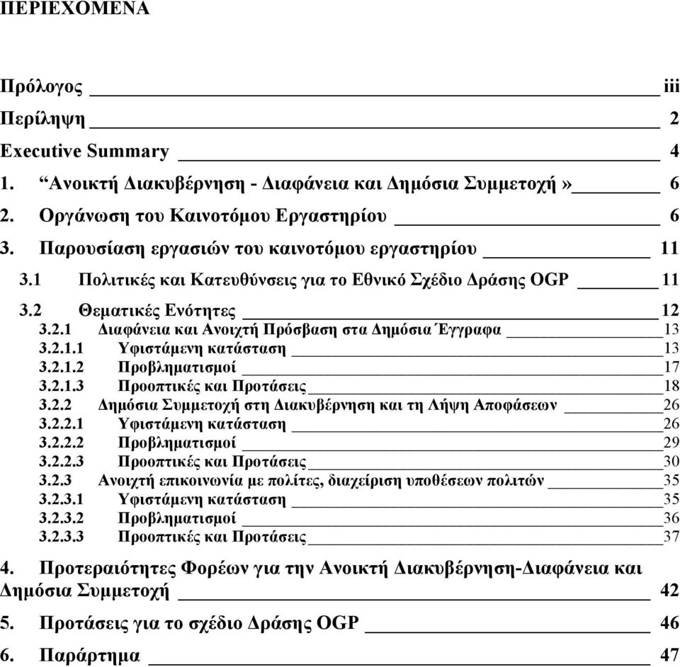 2.1.3 Προοπτικές και Προτάσεις 18 3.2.2 ηµόσια στη ιακυβέρνηση και τη Λήψη Αποφάσεων 26 3.2.2.1 Υφιστάµενη κατάσταση 26 3.2.2.2 Προβληµατισµοί 29 3.2.2.3 Προοπτικές και Προτάσεις 30 3.2.3 Ανοιχτή επικοινωνία µε πολίτες, διαχείριση υποθέσεων πολιτών 35 3.