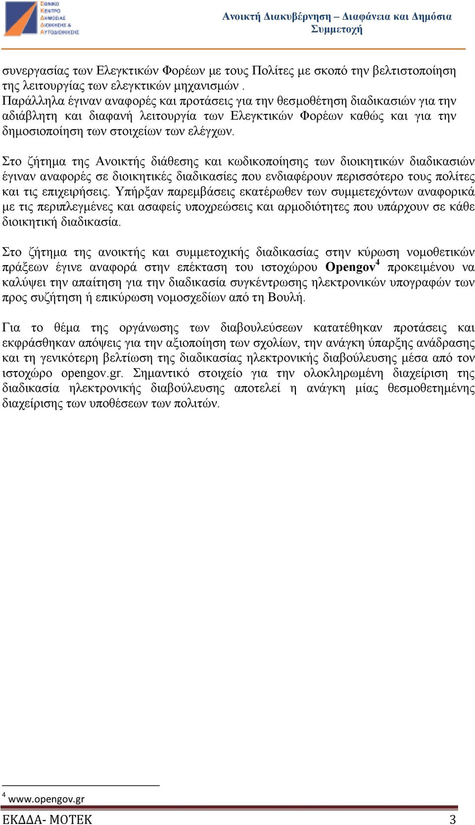 Στο ζήτηµα της Ανοικτής διάθεσης και κωδικοποίησης των διοικητικών διαδικασιών έγιναν αναφορές σε διοικητικές διαδικασίες που ενδιαφέρουν περισσότερο τους πολίτες και τις επιχειρήσεις.