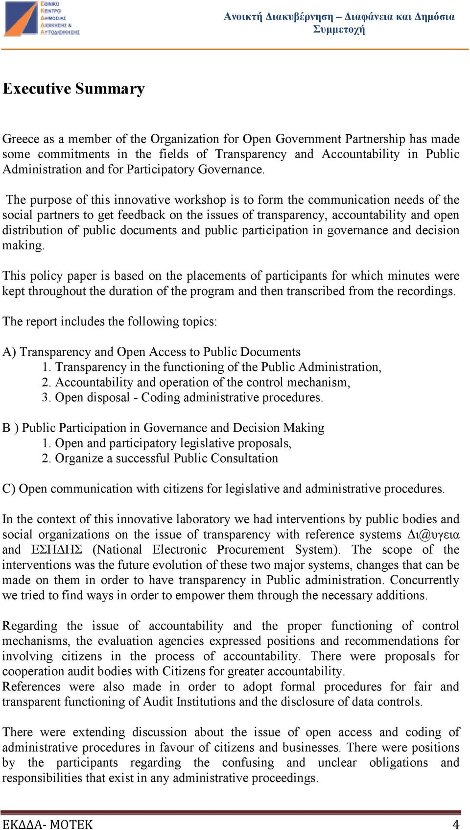 The purpose of this innovative workshop is to form the communication needs of the social partners to get feedback on the issues of transparency, accountability and open distribution of public