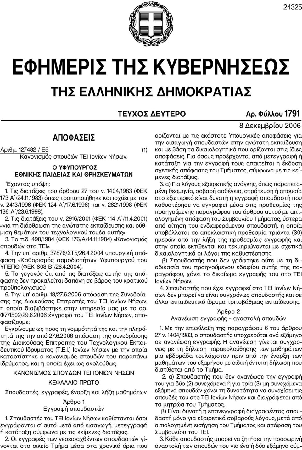 2916/2001 (ΦΕΚ 114 Α /11.4.2001) «για τη διάρθρωση της ανώτατης εκπαίδευσης και ρύθ μιση θεμάτων του τεχνολογικού τομέα αυτής». 3. Το π.δ. 498/1984 (ΦΕΚ 176/Α/14.11.1984) «Κανονισμός σπουδών στα ΤΕΙ».