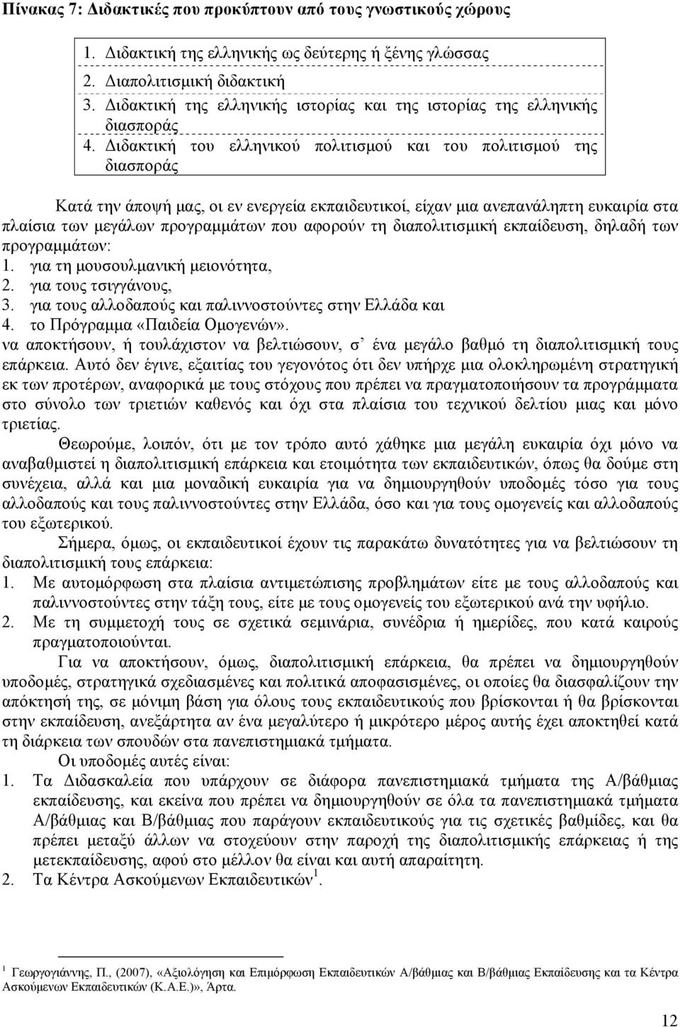 Διδακτική του ελληνικού πολιτισμού και του πολιτισμού της διασποράς Κατά την άποψή μας, οι εν ενεργεία εκπαιδευτικοί, είχαν μια ανεπανάληπτη ευκαιρία στα πλαίσια των μεγάλων προγραμμάτων που αφορούν