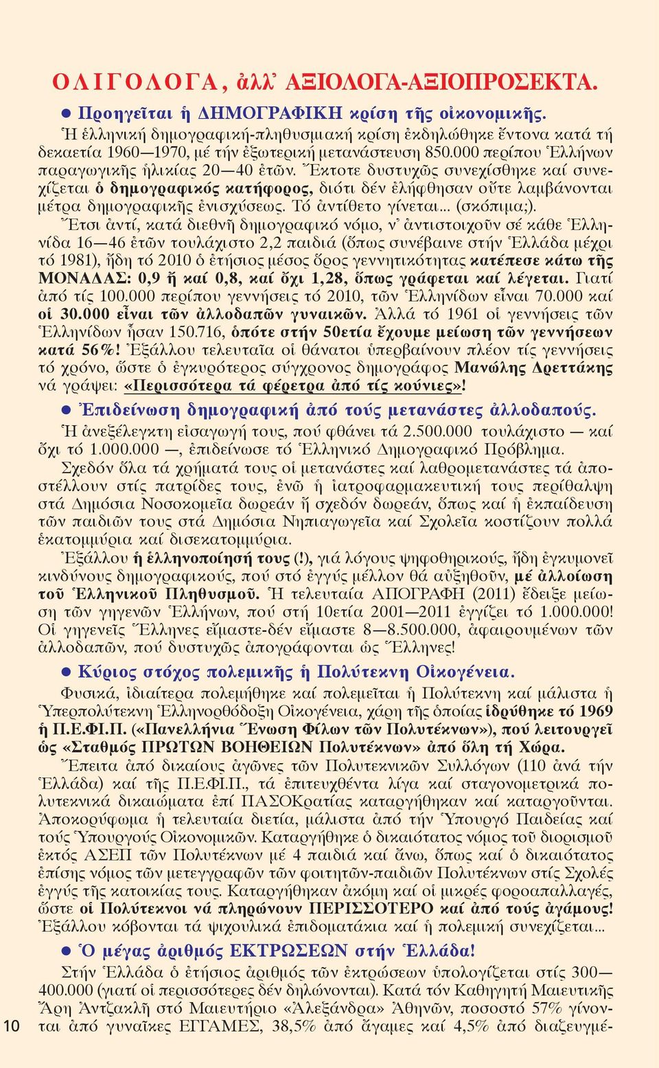 Ἔκτοτε δυστυχῶς συνεχίσθηκε καί συνεχίζεται ὁ δημογραφικός κατήφορος, διότι δέν ἐλήφθησαν οὔτε λαμβάνονται μέτρα δημογραφικῆς ἐνισχύσεως. Τό ἀντίθετο γίνεται... (σκόπιμα;).