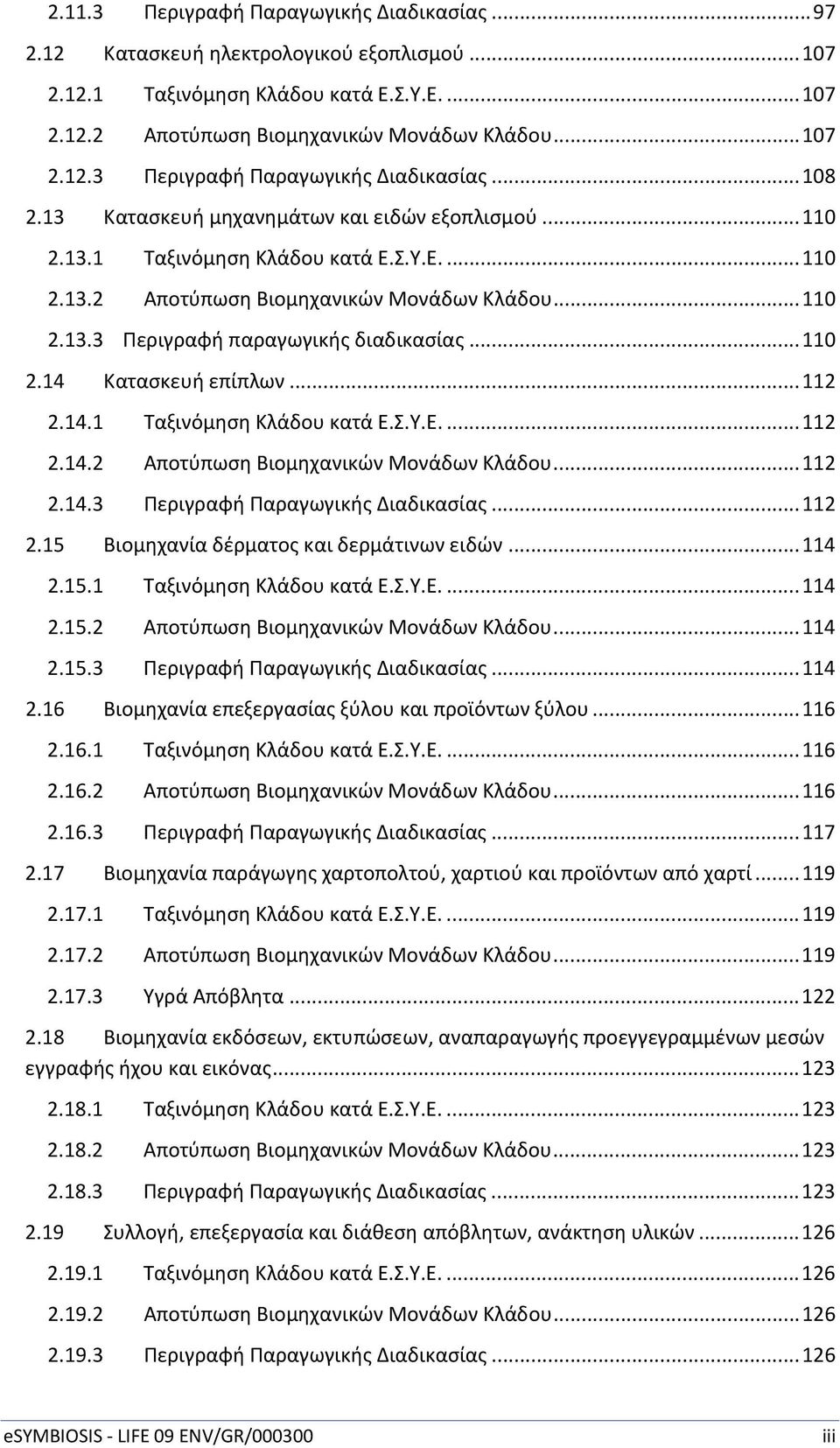 .. 112 2.14.1 Ταξινόμηση Κλάδου κατά Ε.Σ.Υ.Ε.... 112 2.14.2 Αποτύπωση Βιομηχανικών Μονάδων Κλάδου... 112 2.14.3 Περιγραφή Παραγωγικής Διαδικασίας... 112 2.15 Βιομηχανία δέρματος και δερμάτινων ειδών.