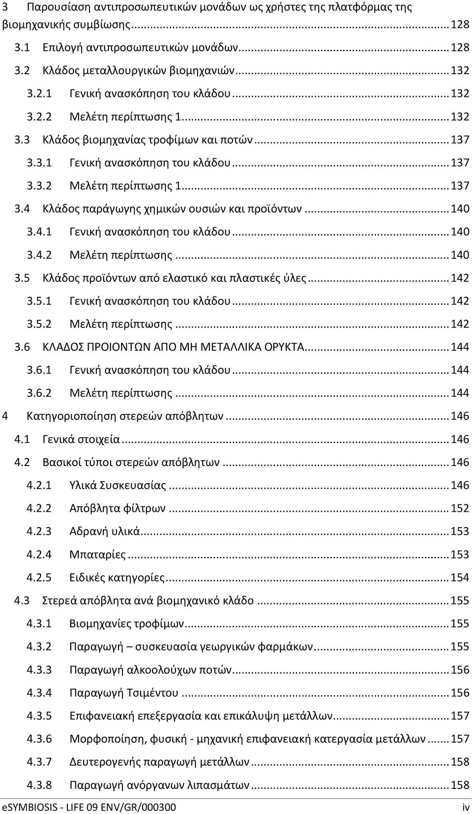 .. 140 3.4.1 Γενική ανασκόπηση του κλάδου... 140 3.4.2 Μελέτη περίπτωσης... 140 3.5 Κλάδος προϊόντων από ελαστικό και πλαστικές ύλες... 142 3.5.1 Γενική ανασκόπηση του κλάδου... 142 3.5.2 Μελέτη περίπτωσης... 142 3.6 ΚΛΑΔΟΣ ΠΡΟΙΟΝΤΩΝ ΑΠΟ ΜΗ ΜΕΤΑΛΛΙΚΑ ΟΡΥΚΤΑ.