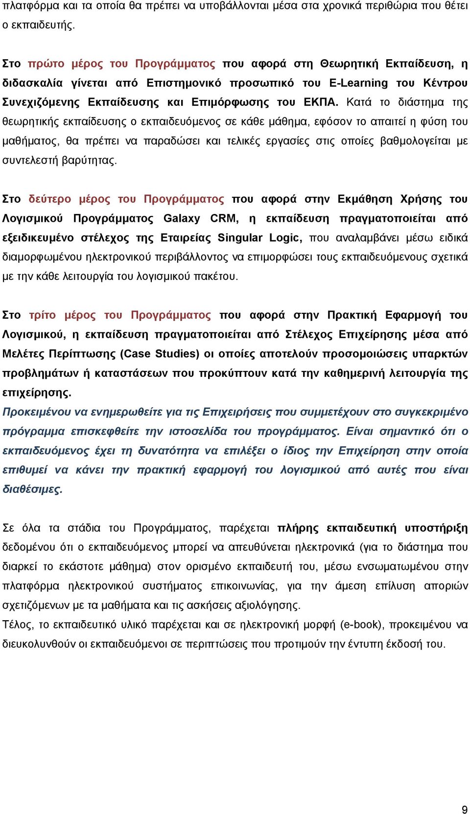 Κατά το διάστημα της θεωρητικής εκπαίδευσης ο εκπαιδευόμενος σε κάθε μάθημα, εφόσον το απαιτεί η φύση του μαθήματος, θα πρέπει να παραδώσει και τελικές εργασίες στις οποίες βαθμολογείται με