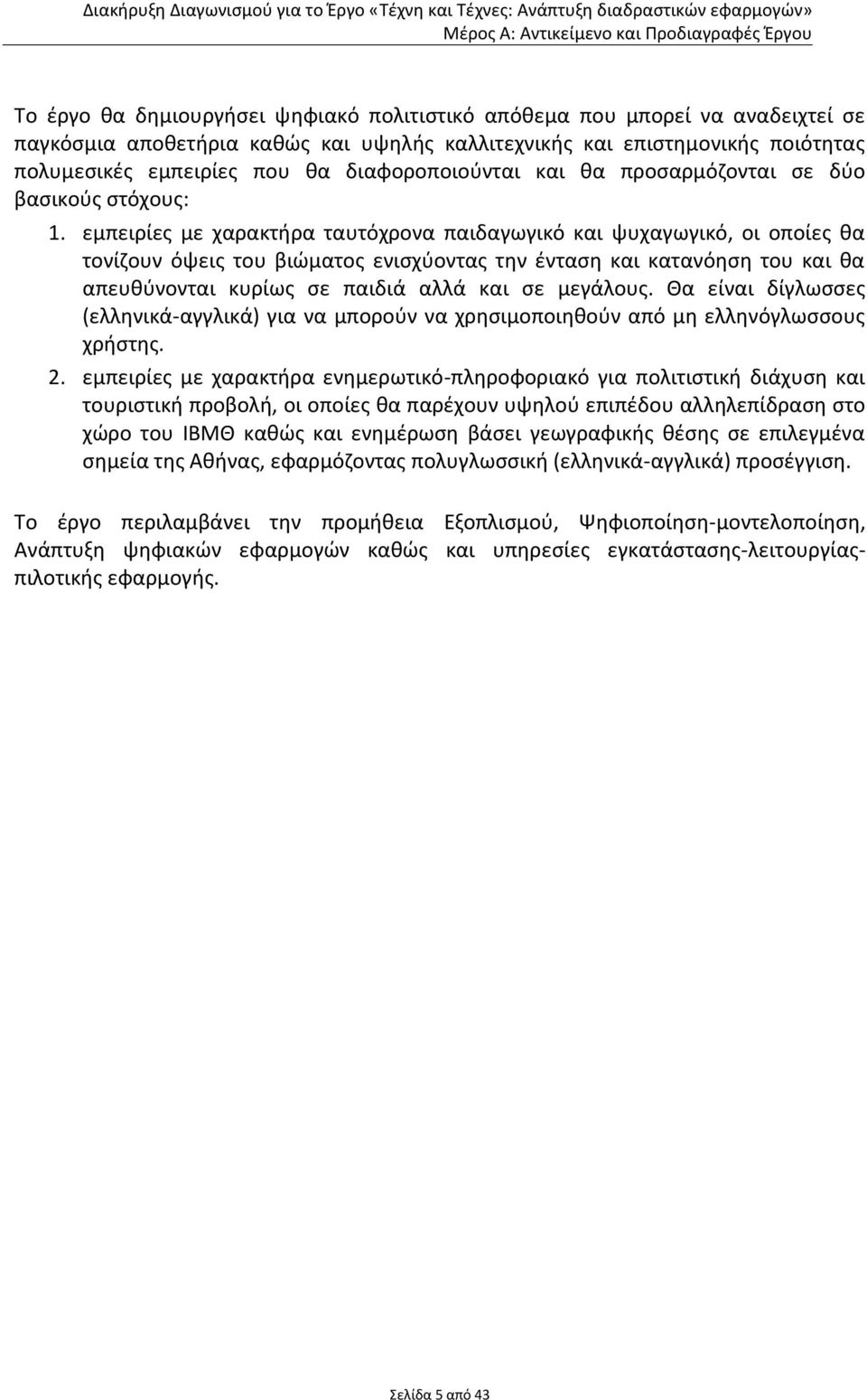 εμπειρίες με χαρακτήρα ταυτόχρονα παιδαγωγικό και ψυχαγωγικό, οι οποίες θα τονίζουν όψεις του βιώματος ενισχύοντας την ένταση και κατανόηση του και θα απευθύνονται κυρίως σε παιδιά αλλά και σε