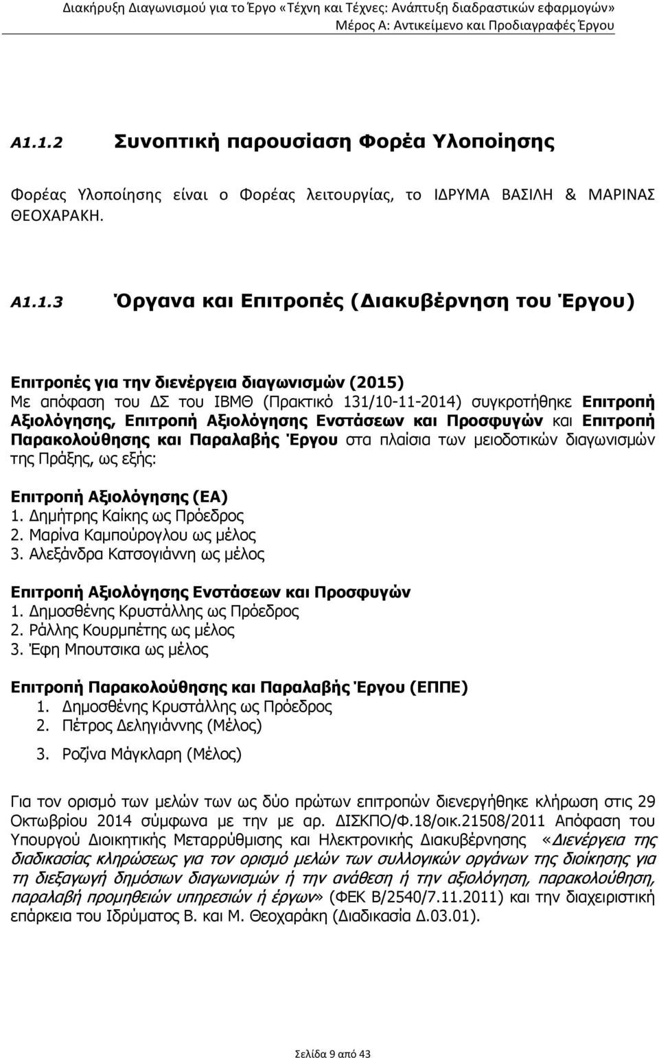 Παραλαβής Έργου στα πλαίσια των μειοδοτικών διαγωνισμών της Πράξης, ως εξής: Επιτροπή Αξιολόγησης (ΕΑ) 1. Δημήτρης Καίκης ως Πρόεδρος 2. Μαρίνα Καμπούρογλου ως μέλος 3.