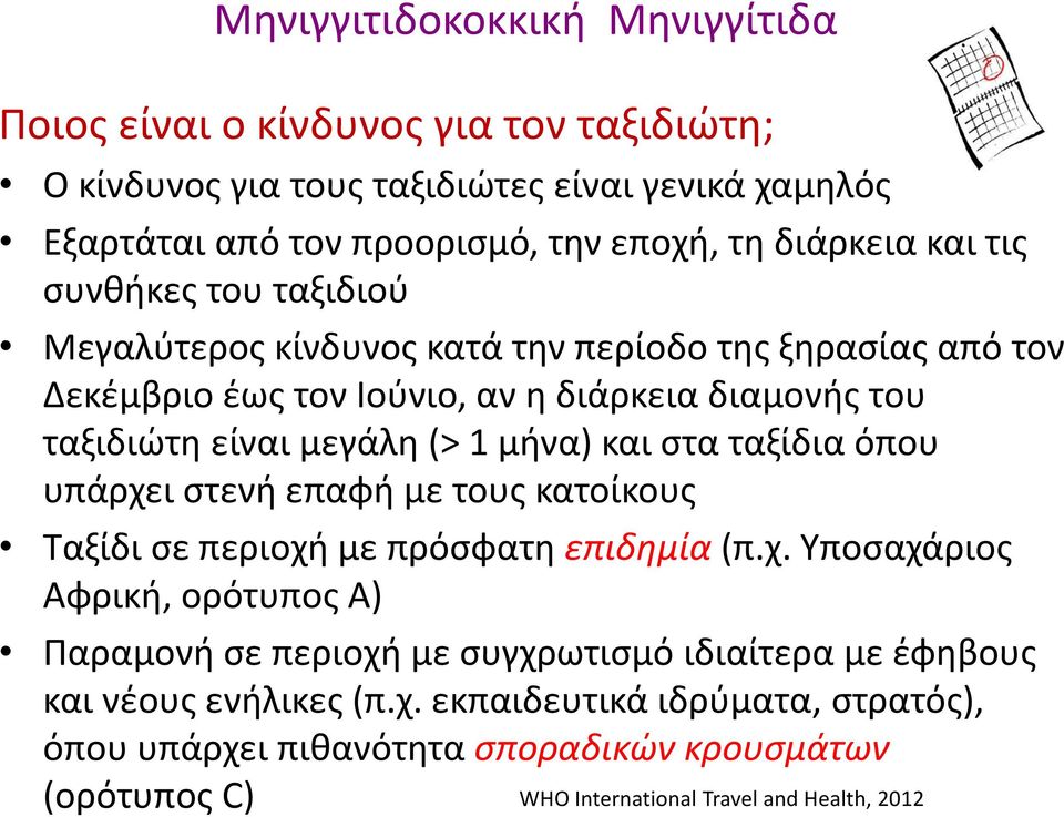 (> 1 μήνα) και στα ταξίδια όπου υπάρχει στενή επαφή με τους κατοίκους Ταξίδι σε περιοχή με πρόσφατη επιδημία (π.χ. Υποσαχάριος Αφρική, ορότυπος Α) Παραμονή σε περιοχή με συγχρωτισμό ιδιαίτερα με έφηβους και νέους ενήλικες (π.