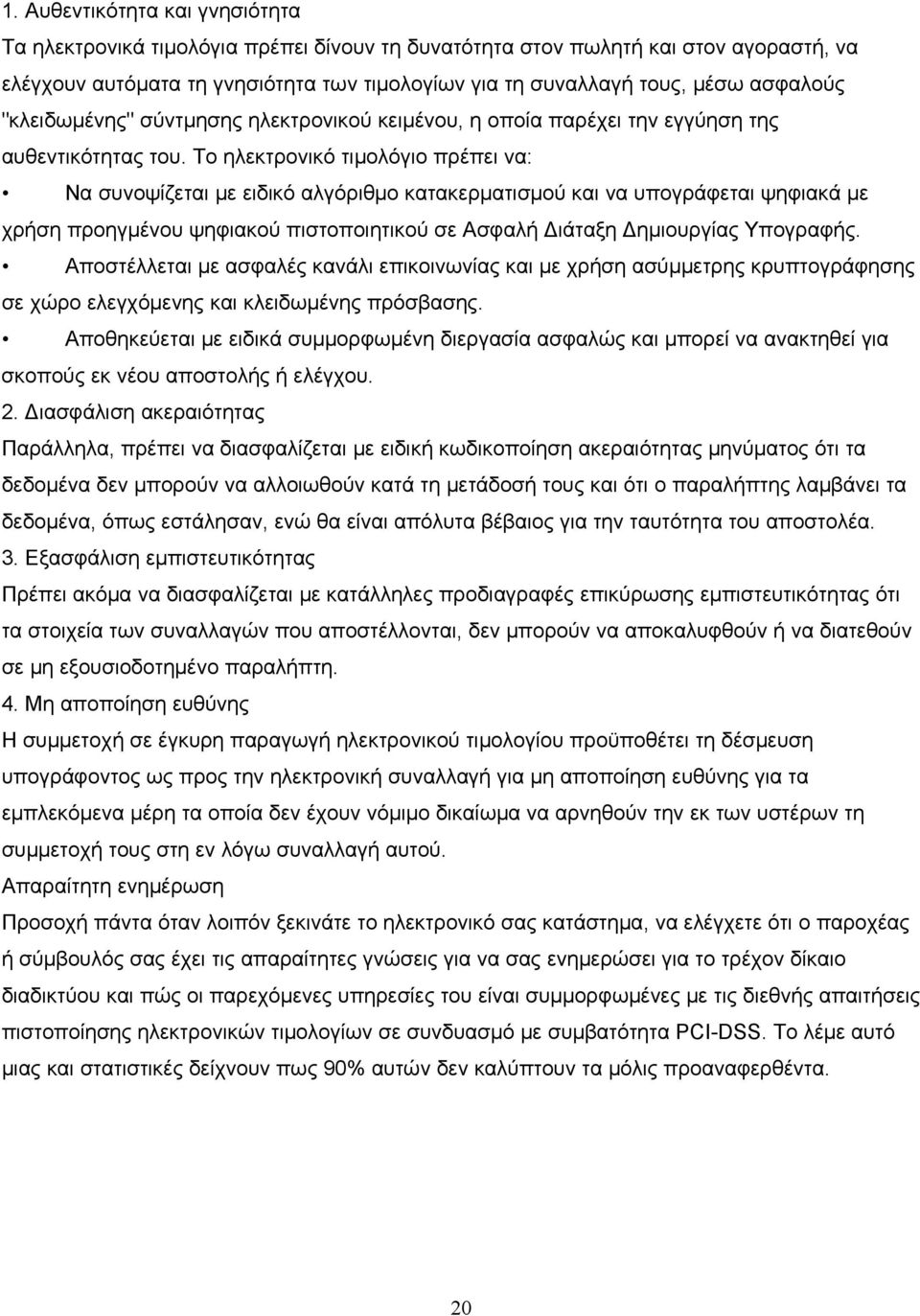 Το ηλεκτρονικό τιμολόγιο πρέπει να: Να συνοψίζεται με ειδικό αλγόριθμο κατακερματισμού και να υπογράφεται ψηφιακά με χρήση προηγμένου ψηφιακού πιστοποιητικού σε Ασφαλή Διάταξη Δημιουργίας Υπογραφής.