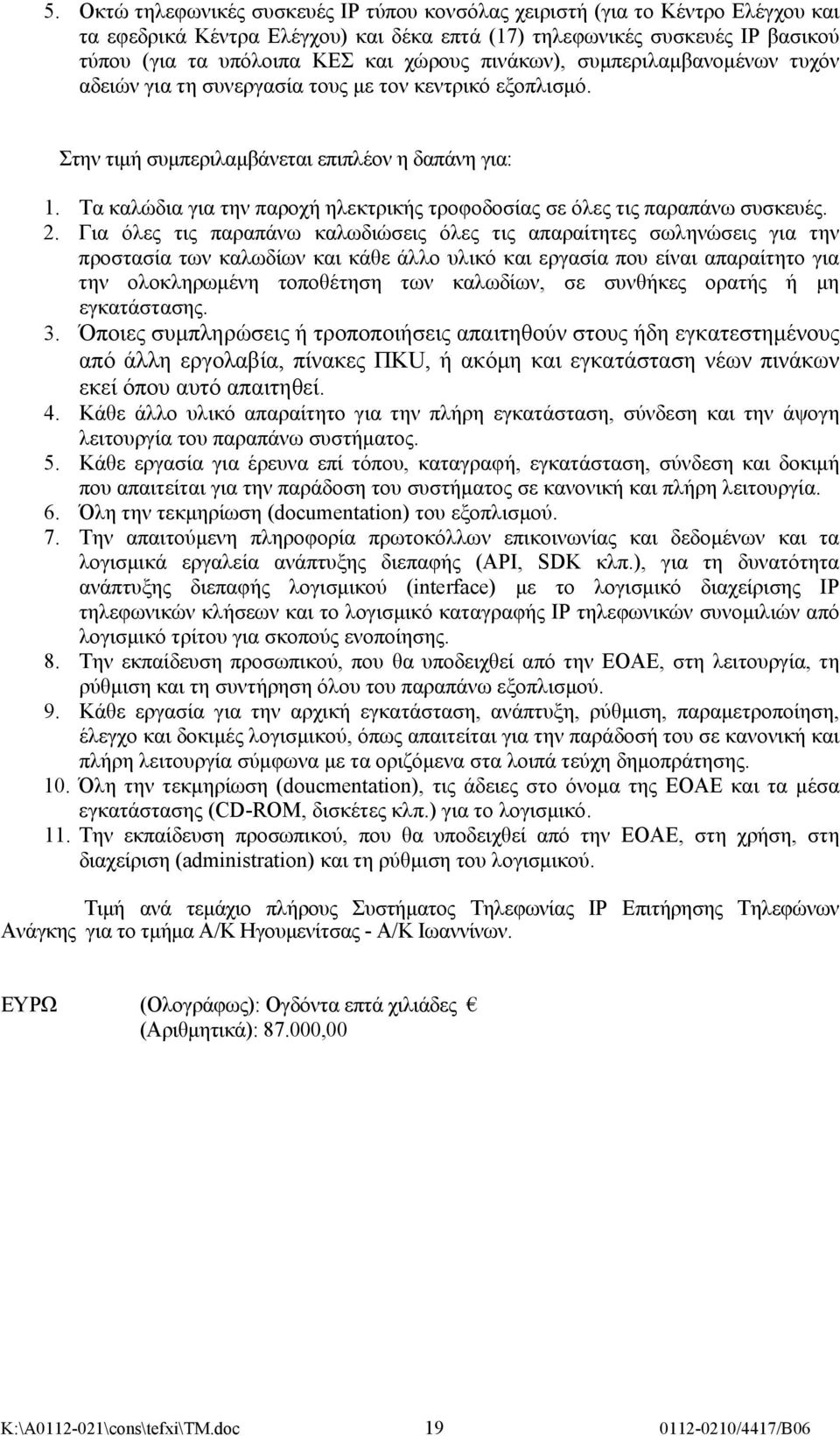 Τα καλώδια για την παροχή ηλεκτρικής τροφοδοσίας σε όλες τις παραπάνω συσκευές. 2.