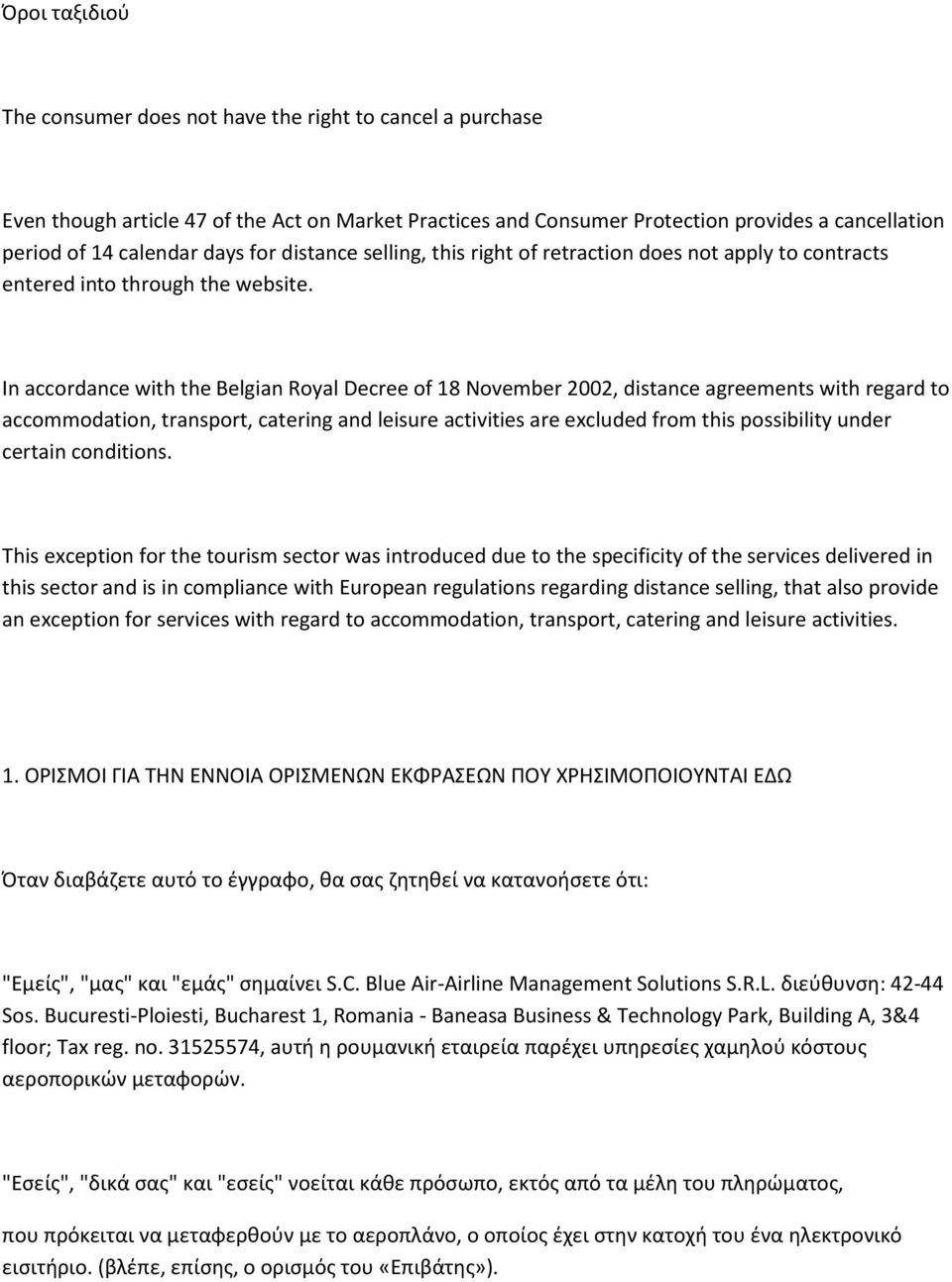 In accordance with the Belgian Royal Decree of 18 November 2002, distance agreements with regard to accommodation, transport, catering and leisure activities are excluded from this possibility under