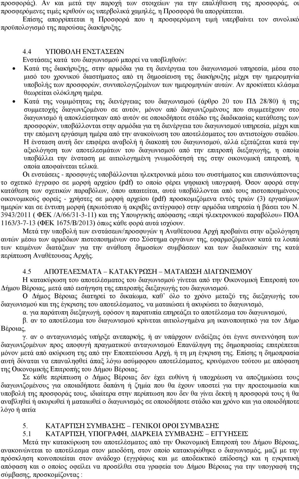 4 ΥΠΟΒΟΛΗ ΕΝΣΤΑΣΕΩΝ Ενστάσεις κατά του διαγωνισμού μπορεί να υποβληθούν: Κατά της διακήρυξης, στην αρμόδια για τη διενέργεια του διαγωνισμού υπηρεσία, μέσα στο μισό του χρονικού διαστήματος από τη