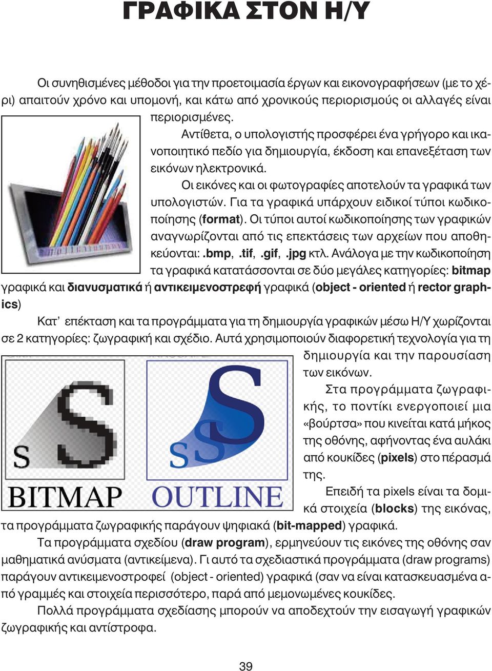 Οι εικόνες και οι φωτογραφίες αποτελούν τα γραφικά των υπολογιστών. Για τα γραφικά υπάρχουν ειδικοί τύποι κωδικοποίησης (format).