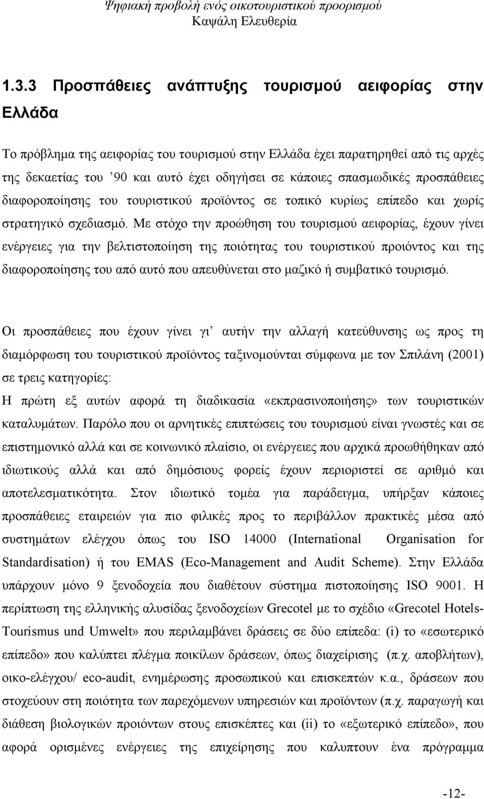 Με στόχο την προώθηση του τουρισμού αειφορίας, έχουν γίνει ενέργειες για την βελτιστοποίηση της ποιότητας του τουριστικού προιόντος και της διαφοροποίησης του από αυτό που απευθύνεται στο μαζικό ή