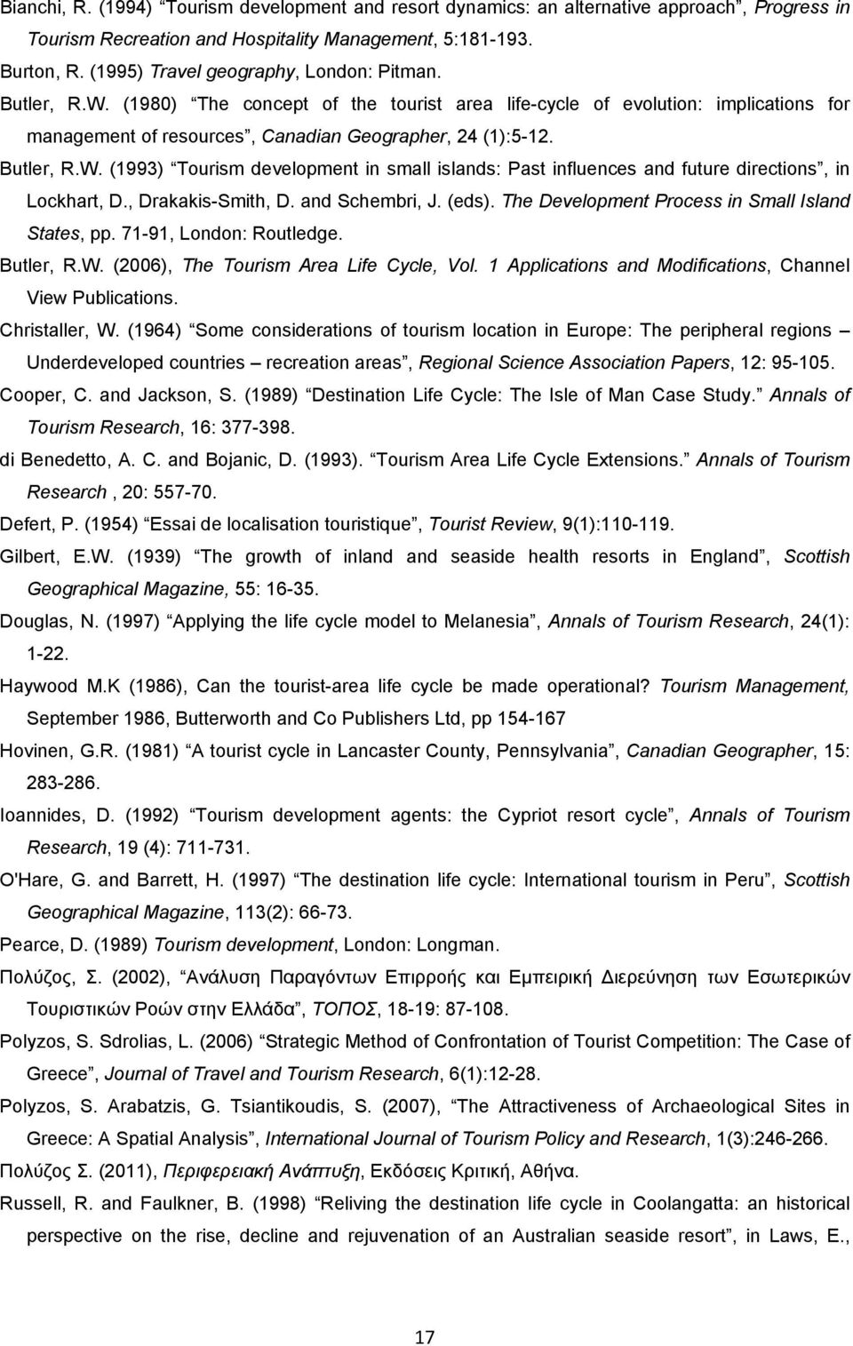 Butler, R.W. (1993) Tourism development in small islands: Past influences and future directions, in Lockhart, D., Drakakis-Smith, D. and Schembri, J. (eds).