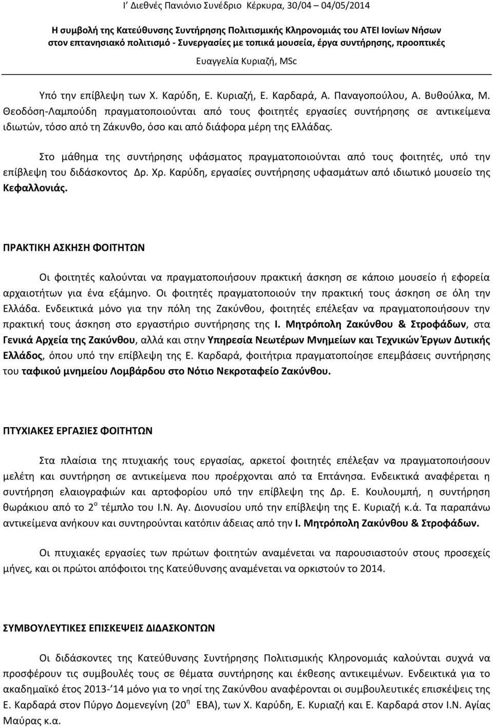 Στο μάθημα της συντήρησης υφάσματος πραγματοποιούνται από τους φοιτητές, υπό την επίβλεψη του διδάσκοντος Δρ. Χρ. Καρύδη, εργασίες συντήρησης υφασμάτων από ιδιωτικό μουσείο της Κεφαλλονιάς.