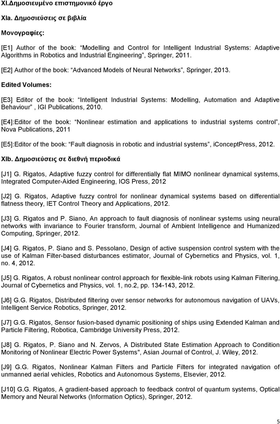 [Ε2] Author of the book: Advanced Models of Neural Networks, Springer, 2013.