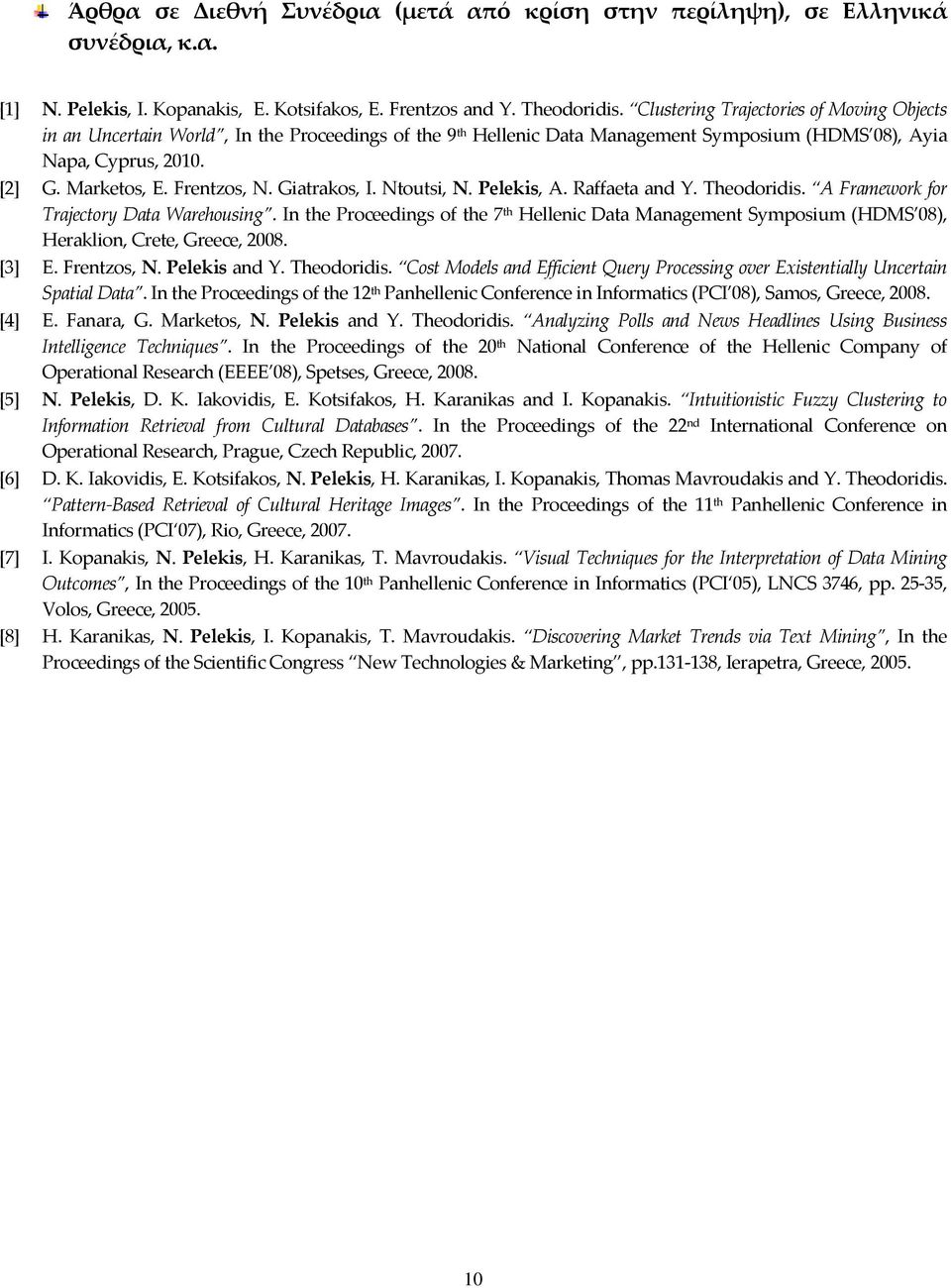 Giatrakos, I. Ntoutsi, N. Pelekis, A. Raffaeta and Y. Theodoridis. A Framework for Trajectory Data Warehousing.