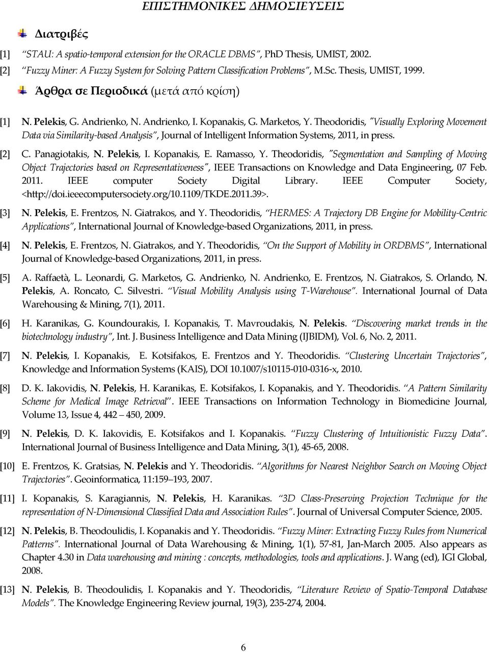 Theodoridis, "Visually Exploring Movement Data via Similarity-based Analysis, Journal of Intelligent Information Systems, 2011, in press. [2] C. Panagiotakis, N. Pelekis, I. Kopanakis, E. Ramasso, Y.