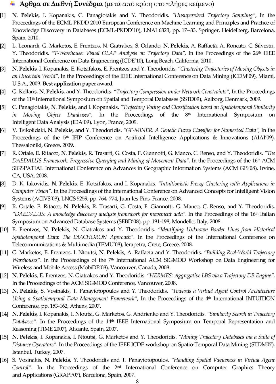 6323, pp. 17--33. Springer, Heidelberg, Barcelona, Spain, 2010. [2] L. Leonardi, G. Marketos, E. Frentzos, N. Giatrakos, S. Orlando, N. Pelekis, A. Raffaetà, A. Roncato, C. Silvestri, Y. Theodoridis.