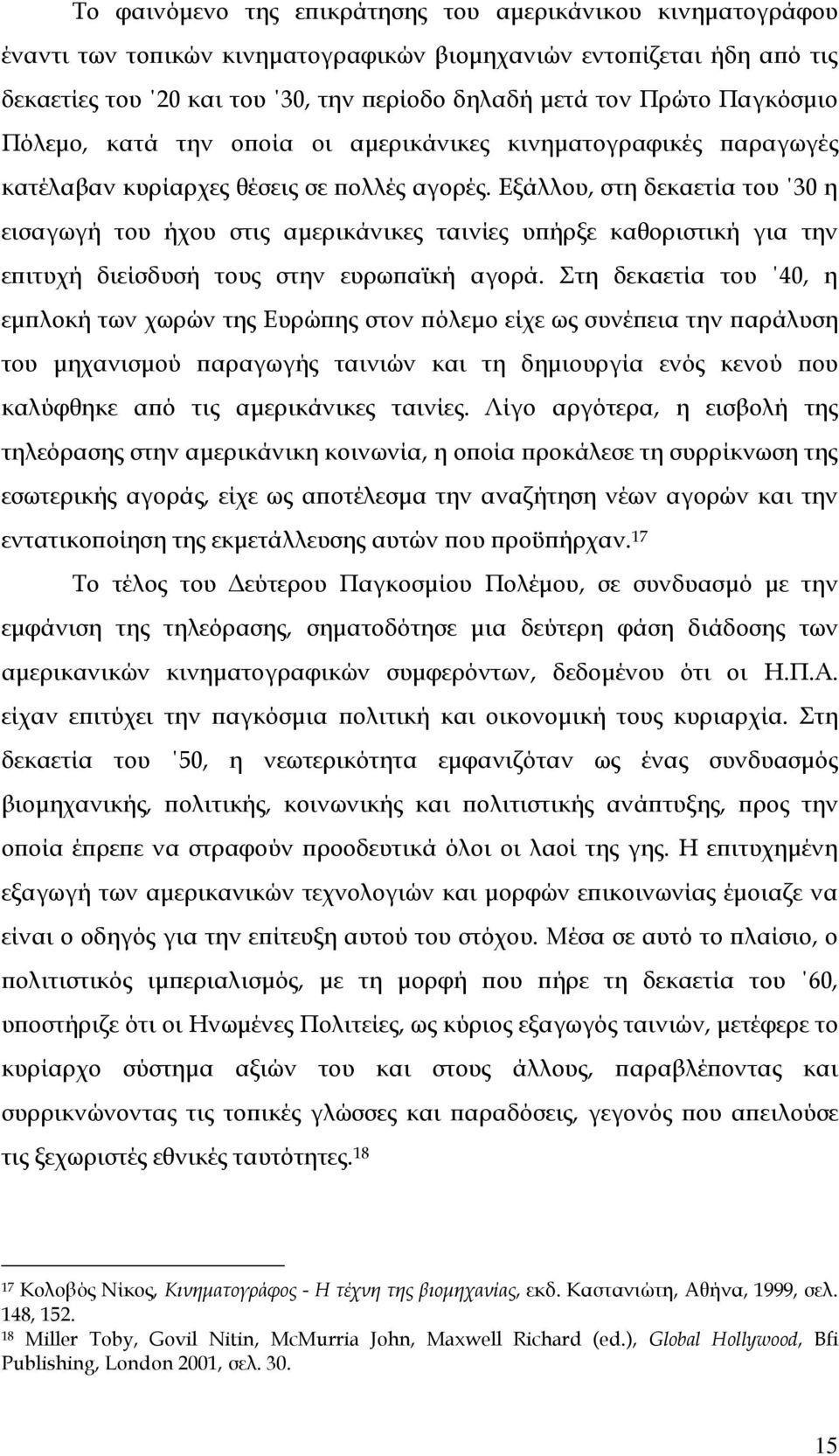 Εξάλλου, στη δεκαετία του 30 η εισαγωγή του ήχου στις αμερικάνικες ταινίες υπήρξε καθοριστική για την επιτυχή διείσδυσή τους στην ευρωπαϊκή αγορά.