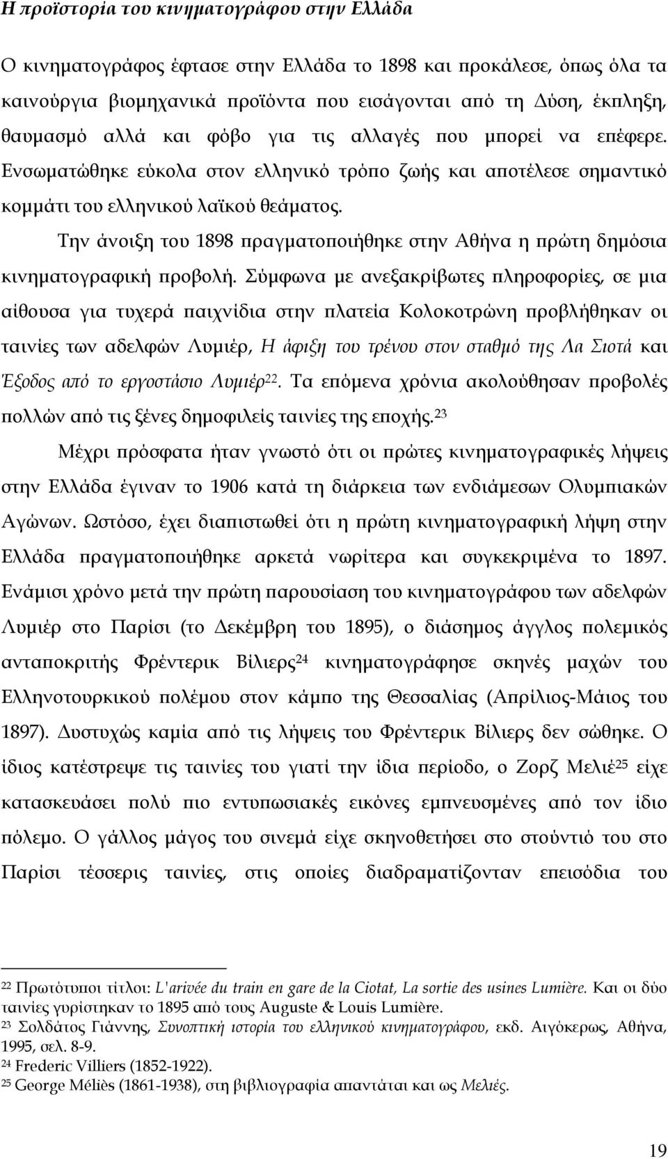 Σην άνοιξη του 1898 πραγματοποιήθηκε στην Αθήνα η πρώτη δημόσια κινηματογραφική προβολή.