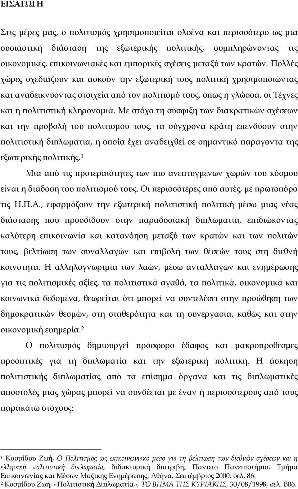 Πολλές χώρες σχεδιάζουν και ασκούν την εξωτερική τους πολιτική χρησιμοποιώντας και αναδεικνύοντας στοιχεία από τον πολιτισμό τους, όπως η γλώσσα, οι Σέχνες και η πολιτιστική κληρονομιά.