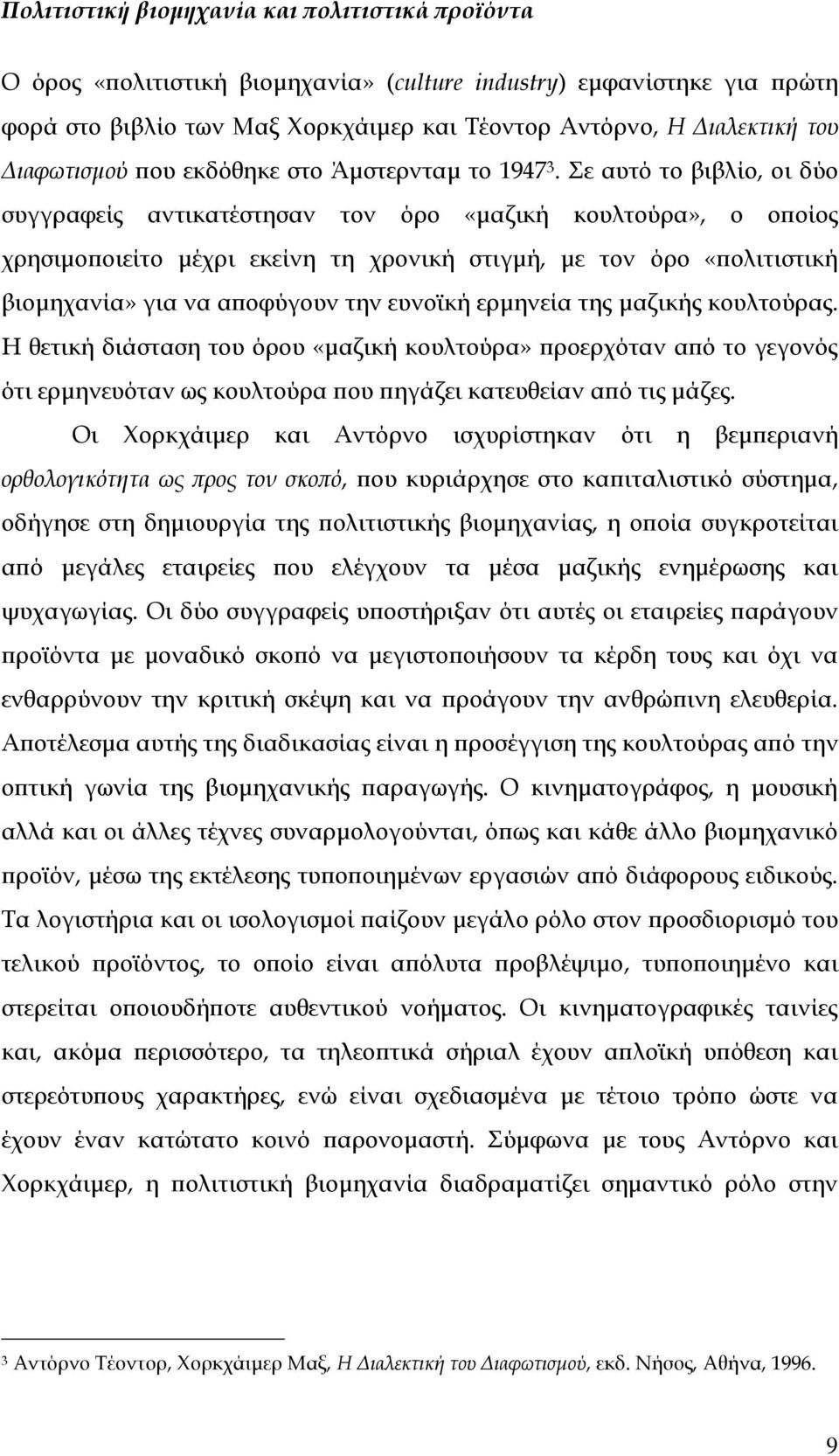 ε αυτό το βιβλίο, οι δύο συγγραφείς αντικατέστησαν τον όρο «μαζική κουλτούρα», ο οποίος χρησιμοποιείτο μέχρι εκείνη τη χρονική στιγμή, με τον όρο «πολιτιστική βιομηχανία» για να αποφύγουν την ευνοϊκή