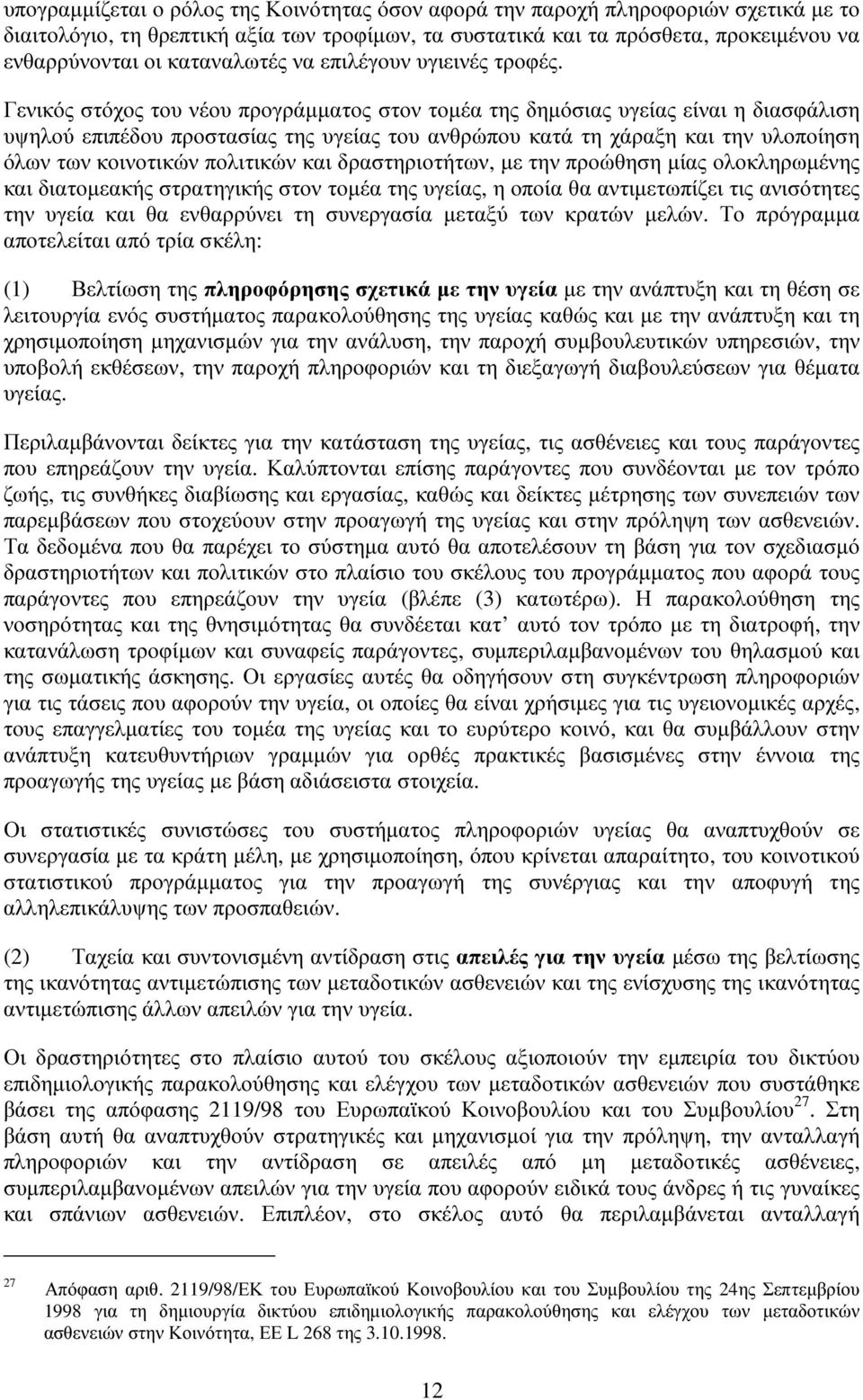 Γενικός στόχος του νέου προγράµµατος στον τοµέα της δηµόσιας υγείας είναι η διασφάλιση υψηλού επιπέδου προστασίας της υγείας του ανθρώπου κατά τη χάραξη και την υλοποίηση