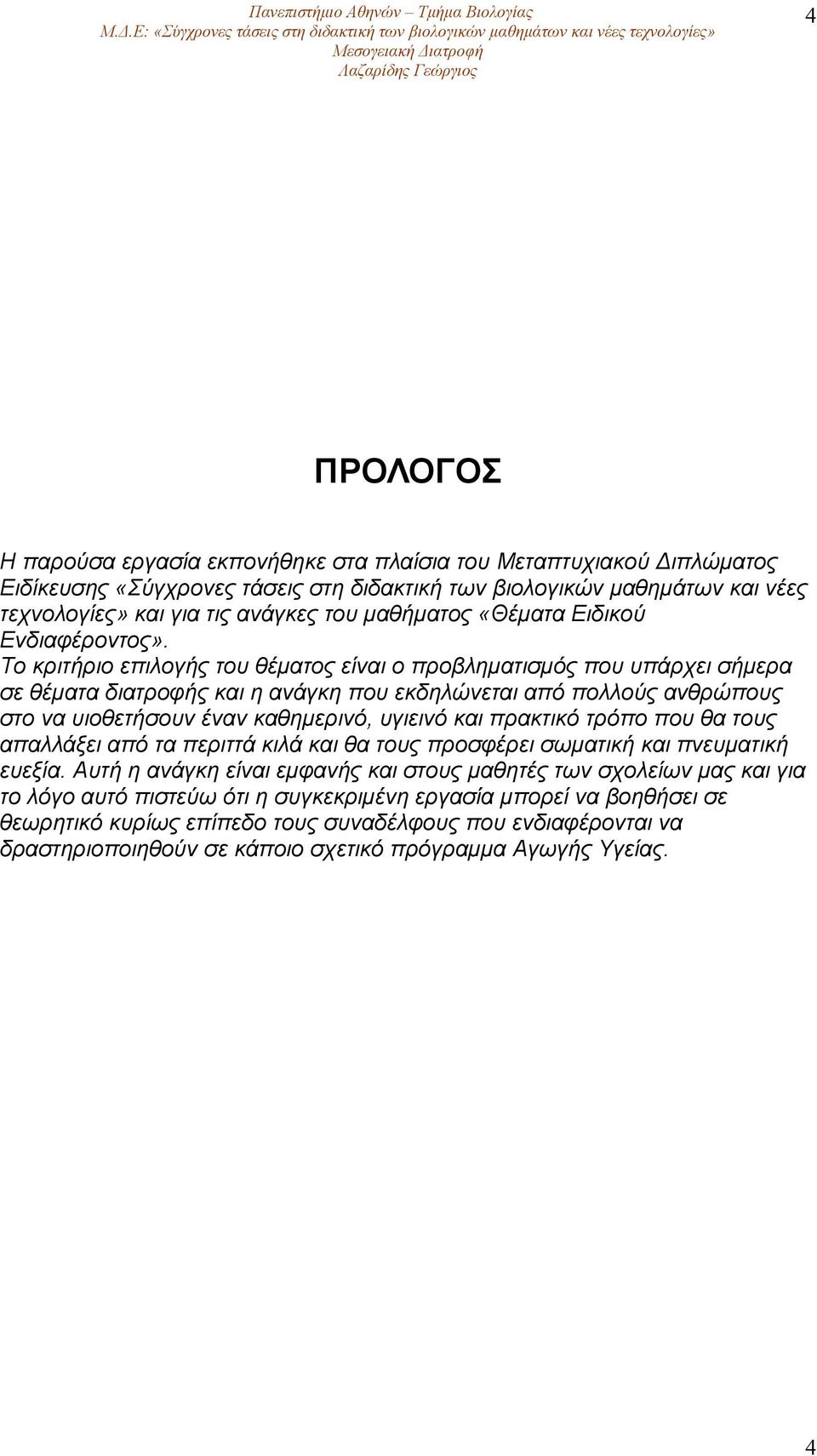 Το κριτήριο επιλογής του θέµατος είναι ο προβληµατισµός που υπάρχει σήµερα σε θέµατα διατροφής και η ανάγκη που εκδηλώνεται από πολλούς ανθρώπους στο να υιοθετήσουν έναν καθηµερινό, υγιεινό και