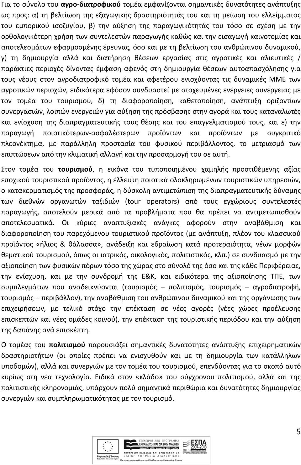 βελτίωση του ανθρώπινου δυναμικού, γ) τη δημιουργία αλλά και διατήρηση θέσεων εργασίας στις αγροτικές και αλιευτικές / παράκτιες περιοχές δίνοντας έμφαση αφενός στη δημιουργία θέσεων αυτοαπασχόλησης