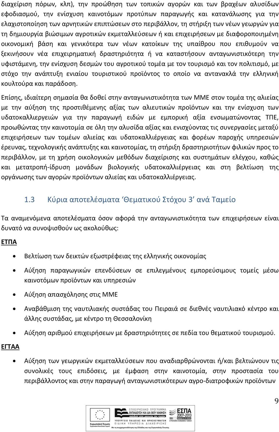 επιθυμούν να ξεκινήσουν νέα επιχειρηματική δραστηριότητα ή να καταστήσουν ανταγωνιστικότερη την υφιστάμενη, την ενίσχυση δεσμών του αγροτικού τομέα με τον τουρισμό και τον πολιτισμό, με στόχο την