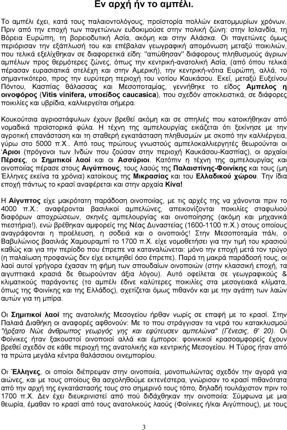 Οι παγετώνες όμως περιόρισαν την εξάπλωσή του και επέβαλαν γεωγραφική απομόνωση μεταξύ ποικιλιών, που τελικά εξελίχθηκαν σε διαφορετικά είδη: "απώθησαν" διάφορους πληθυσμούς άγριων αμπέλων προς