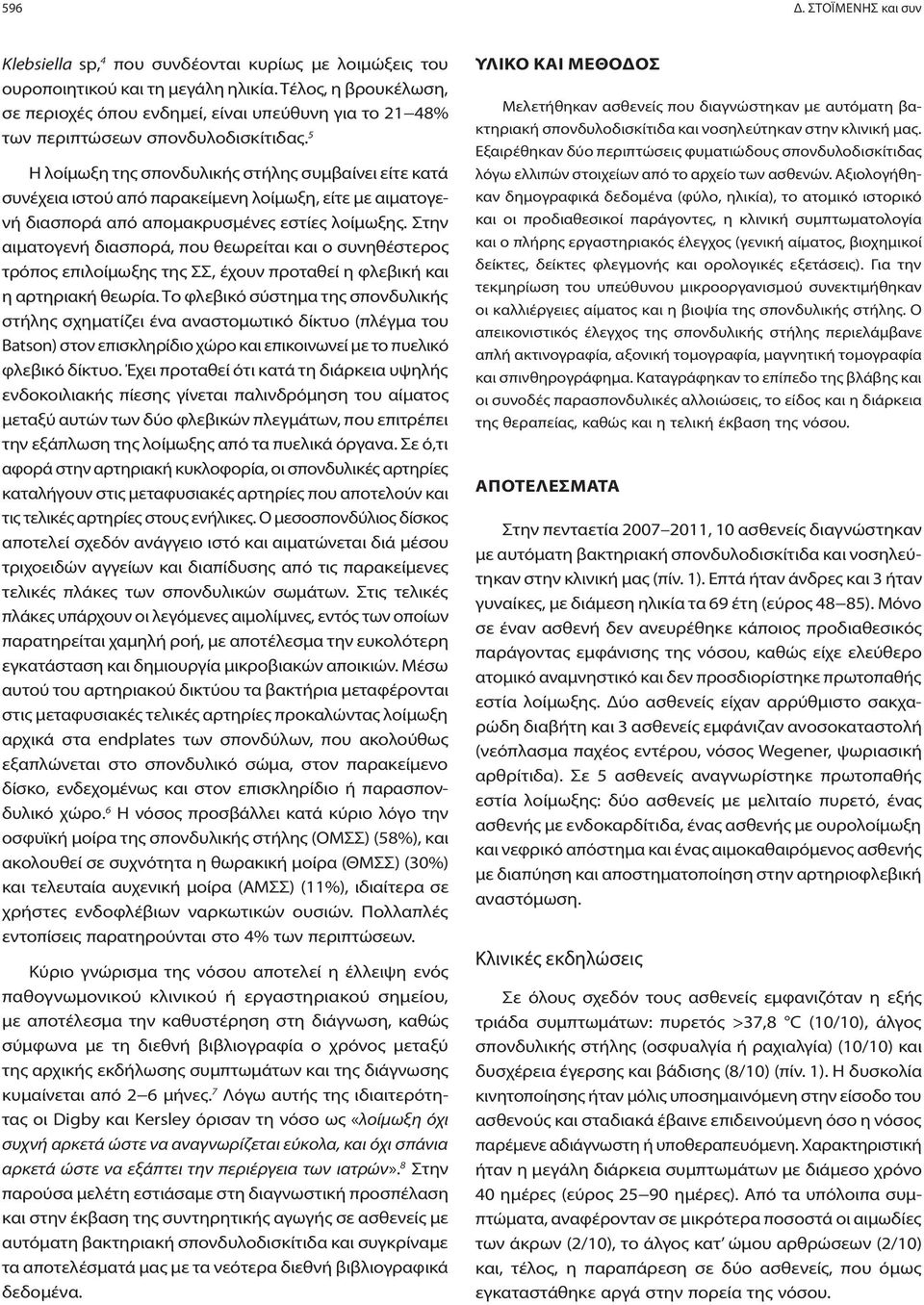 5 Η λοίμωξη της σπονδυλικής στήλης συμβαίνει είτε κατά συνέχεια ιστού από παρακείμενη λοίμωξη, είτε με αιματογενή διασπορά από απομακρυσμένες εστίες λοίμωξης.