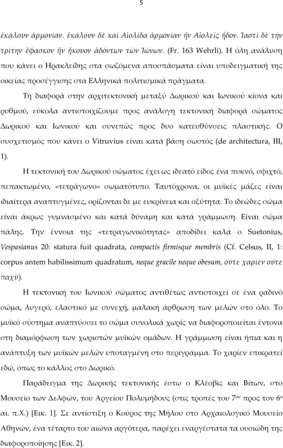 Τη διαφορά στην αρχιτεκτονική μεταξύ Δωρικού και Ιωνικού κίονα και ρυθμού, εύκολα αντιστοιχίζουμε προς ανάλογη τεκτονική διαφορά σώματος Δωρικού και Ιωνικού και συνεπώς προς δυο κατευθύνσεις