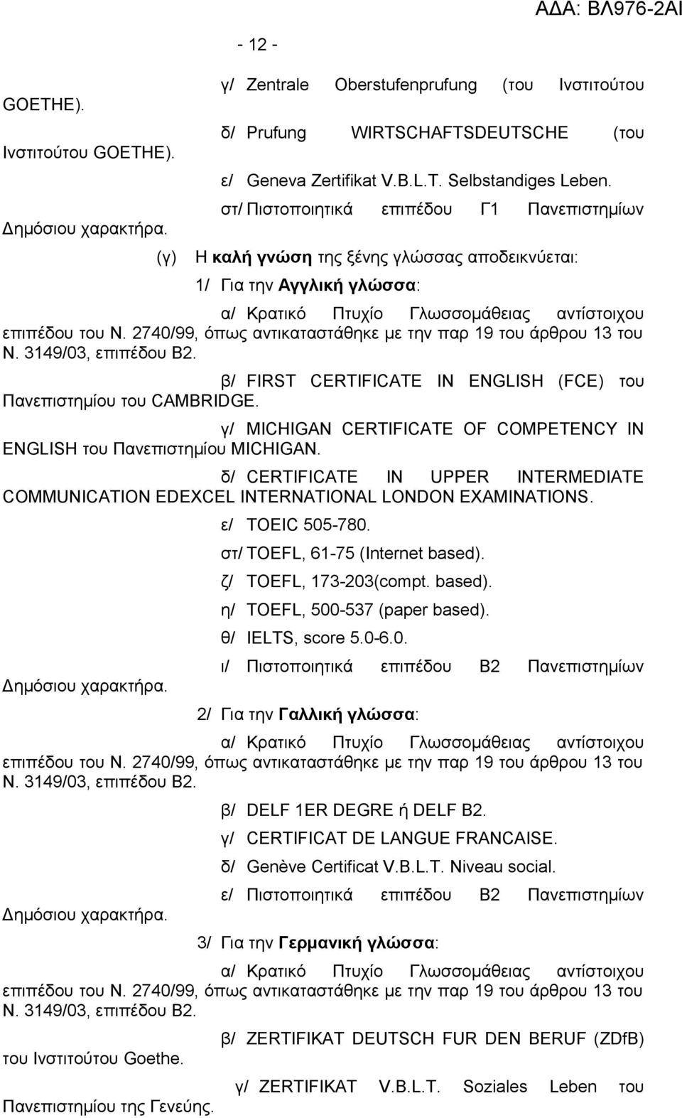 β/ FIRST CERTIFICATE IN ENGLISH (FCE) του Πανεπιστημίου του CAMBRIDGE. γ/ MICHIGAN CERTIFICATE OF COMPETENCY IN ENGLISH του Πανεπιστημίου MICHIGAN.