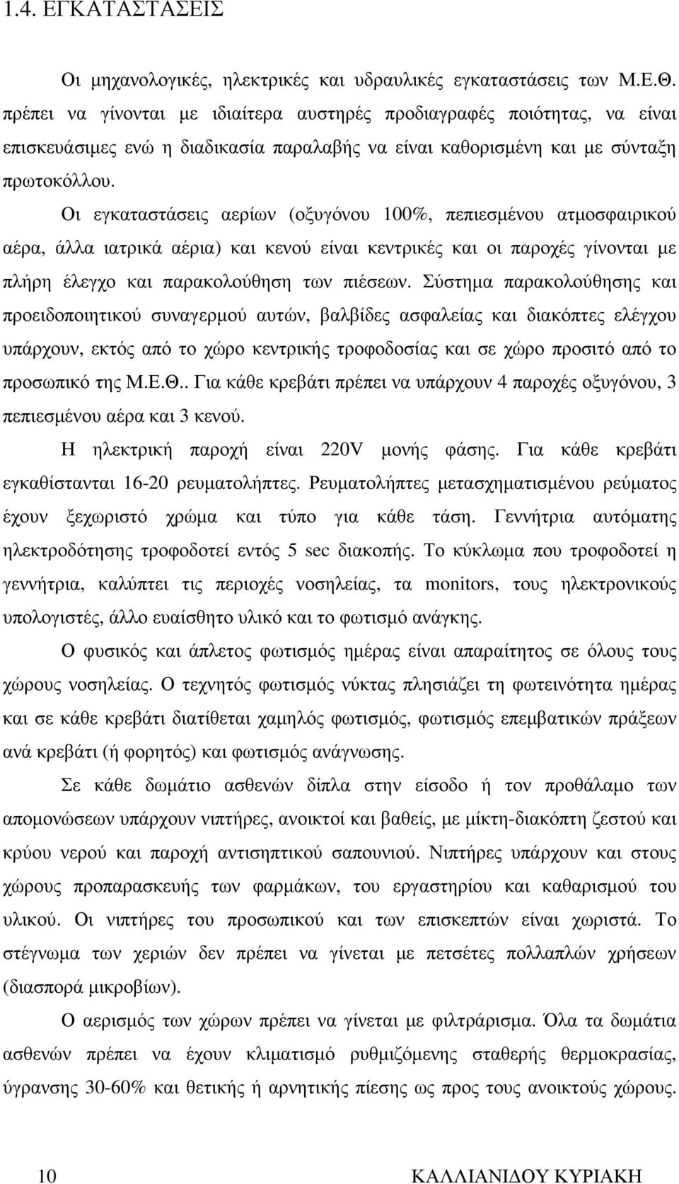 Οι εγκαταστάσεις αερίων (οξυγόνου 100%, πεπιεσµένου ατµοσφαιρικού αέρα, άλλα ιατρικά αέρια) και κενού είναι κεντρικές και οι παροχές γίνονται µε πλήρη έλεγχο και παρακολούθηση των πιέσεων.