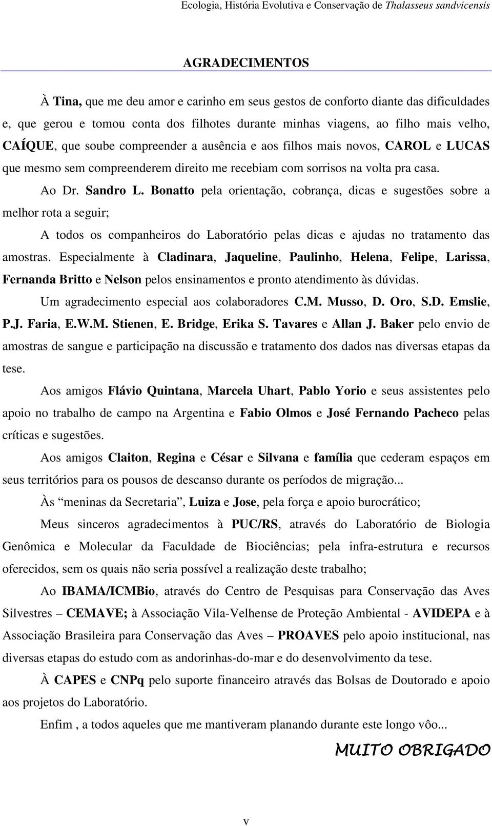 Bonatto pela orientação, cobrança, dicas e sugestões sobre a melhor rota a seguir; A todos os companheiros do Laboratório pelas dicas e ajudas no tratamento das amostras.