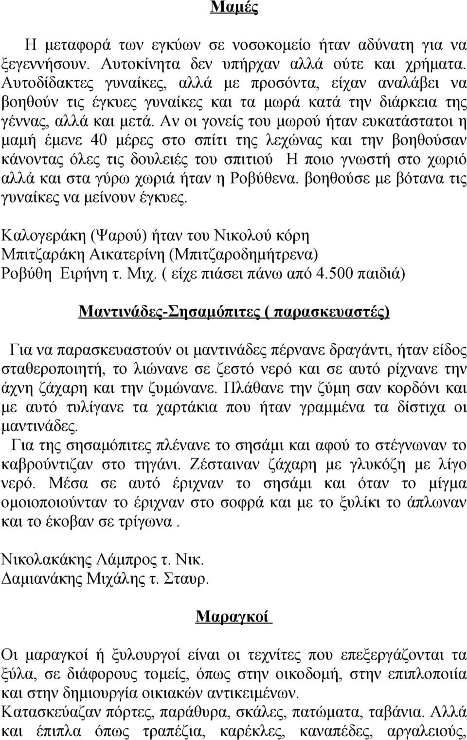 Αν οι γονείς του μωρού ήταν ευκατάστατοι η μαμή έμενε 40 μέρες στο σπίτι της λεχώνας και την βοηθούσαν κάνοντας όλες τις δουλειές του σπιτιού Η ποιο γνωστή στο χωριό αλλά και στα γύρω χωριά ήταν η