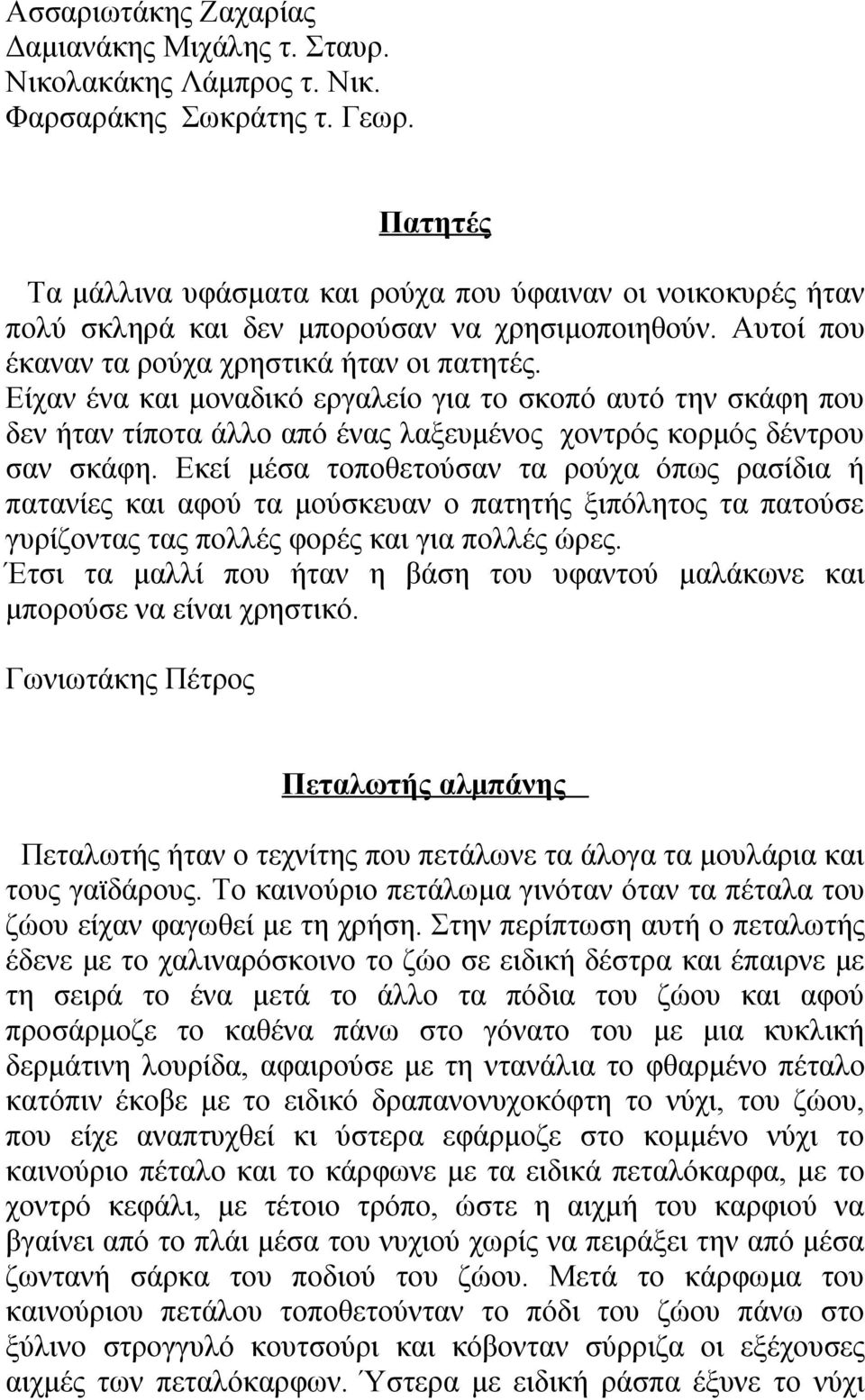 Είχαν ένα και μοναδικό εργαλείο για το σκοπό αυτό την σκάφη που δεν ήταν τίποτα άλλο από ένας λαξευμένος χοντρός κορμός δέντρου σαν σκάφη.