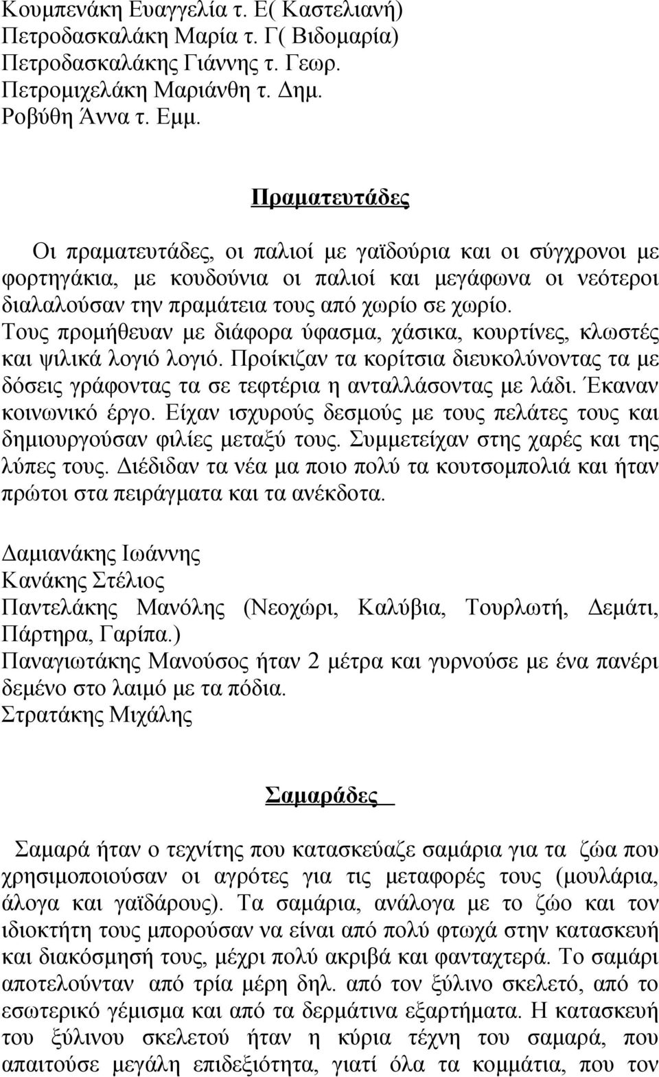 Τους προμήθευαν με διάφορα ύφασμα, χάσικα, κουρτίνες, κλωστές και ψιλικά λογιό λογιό. Προίκιζαν τα κορίτσια διευκολύνοντας τα με δόσεις γράφοντας τα σε τεφτέρια η ανταλλάσοντας με λάδι.