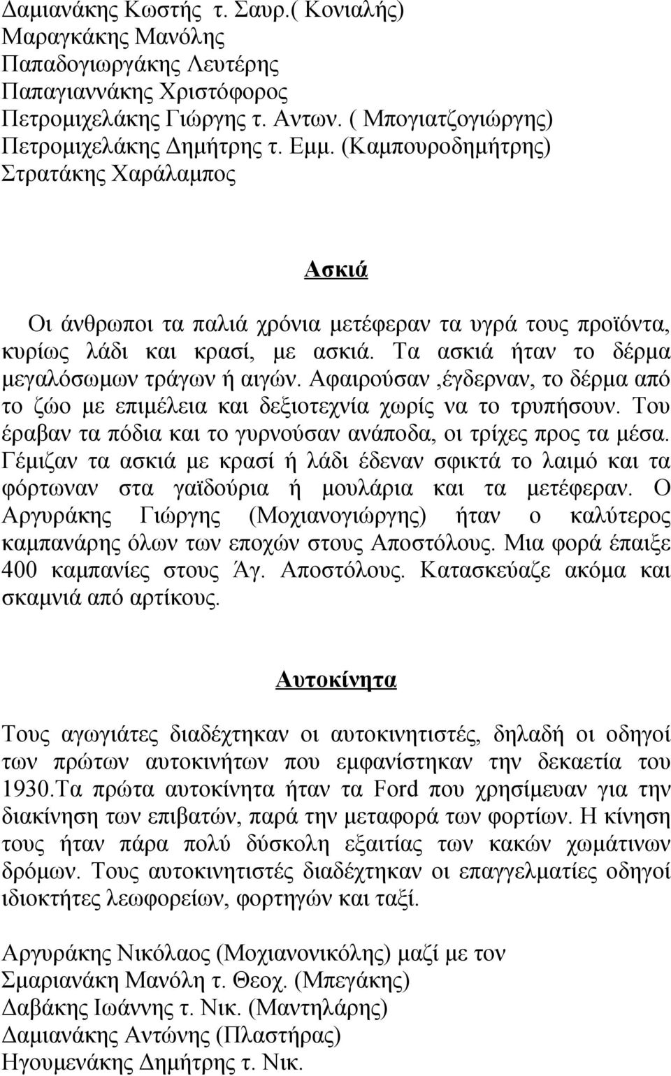 Αφαιρούσαν,έγδερναν, το δέρμα από το ζώο με επιμέλεια και δεξιοτεχνία χωρίς να το τρυπήσουν. Του έραβαν τα πόδια και το γυρνούσαν ανάποδα, οι τρίχες προς τα μέσα.