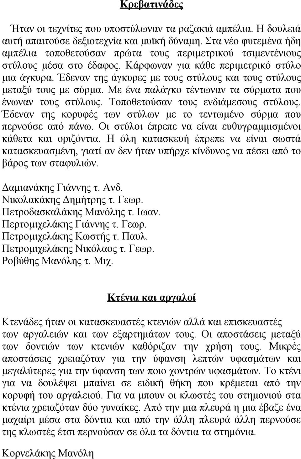 Έδεναν της άγκυρες με τους στύλους και τους στύλους μεταξύ τους με σύρμα. Με ένα παλάγκο τέντωναν τα σύρματα που ένωναν τους στύλους. Τοποθετούσαν τους ενδιάμεσους στύλους.