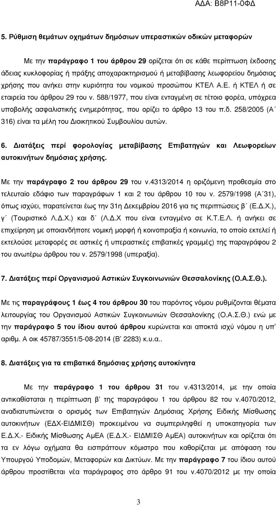 588/1977, που είναι ενταγµένη σε τέτοιο φορέα, υπόχρεα υποβολής ασφαλιστικής ενηµερότητας, που ορίζει το άρθρο 13 του π.δ. 258/2005 (Α 316) είναι τα µέλη του ιοικητικού Συµβουλίου αυτών. 6.